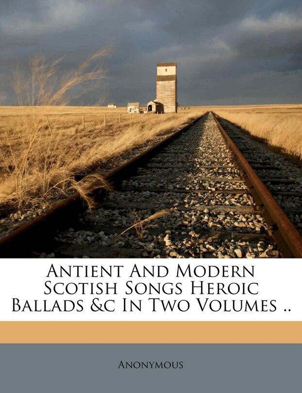 Front cover_Antient And Modern Scotish Songs Heroic Ballads &c In Two Volumes ..