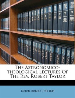 Front cover_The Astronomico-theological Lectures Of The Rev. Robert Taylor