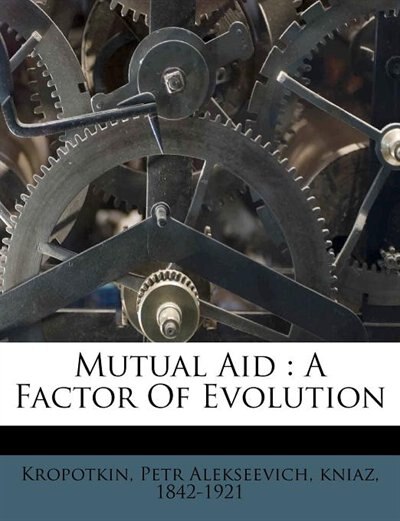 Mutual Aid: A Factor Of Evolution