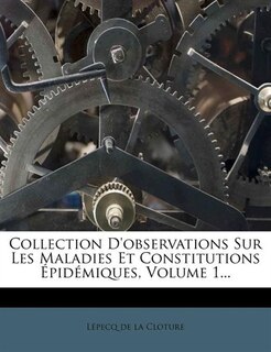 Couverture_Collection D'observations Sur Les Maladies Et Constitutions Épidémiques, Volume 1...