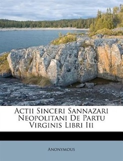 Actii Sinceri Sannazari Neopolitani De Partu Virginis Libri Iii