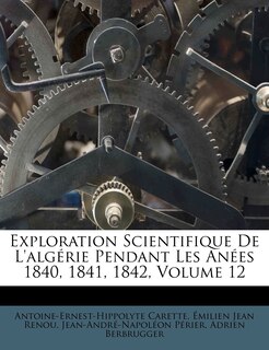 Couverture_Exploration Scientifique De L'algérie Pendant Les Anées 1840, 1841, 1842, Volume 12