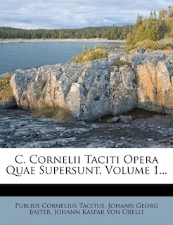 C. Cornelii Taciti Opera Quae Supersunt, Volume 1...