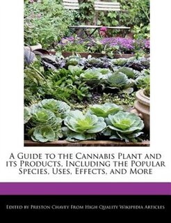 A Guide To The Cannabis Plant And Its Products, Including The Popular Species, Uses, Effects, And More