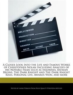 Front cover_A Closer Look Into The Life And Famous Works Of Christopher Nolan Including Analyses Of His Notable Films Such As Insomnia, Batman Begins, The Dark Knight And The Dark Knight Rises, Personal Life, Awards Won, And More