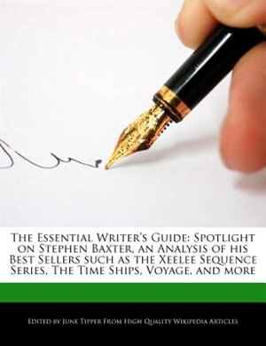 The Essential Writer's Guide: Spotlight On Stephen Baxter, An Analysis Of His Best Sellers Such As The Xeelee Sequence Series, Th