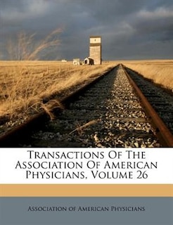 Transactions Of The Association Of American Physicians, Volume 26