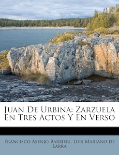 Juan De Urbina: Zarzuela En Tres Actos Y En Verso