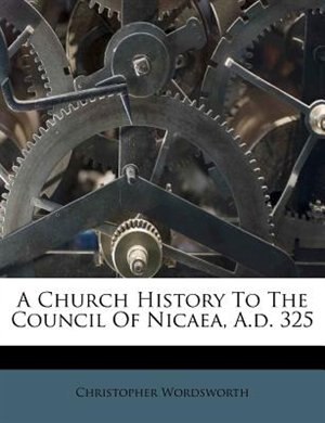 Couverture_A Church History To The Council Of Nicaea, A.d. 325