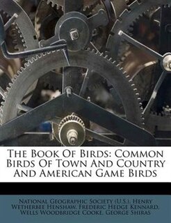 The Book Of Birds: Common Birds Of Town And Country And American Game Birds