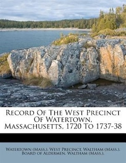 Record Of The West Precinct Of Watertown, Massachusetts, 1720 To 1737-38