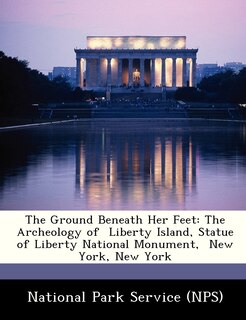 The Ground Beneath Her Feet: The Archeology of Liberty Island, Statue of Liberty National Monument, New York, New York