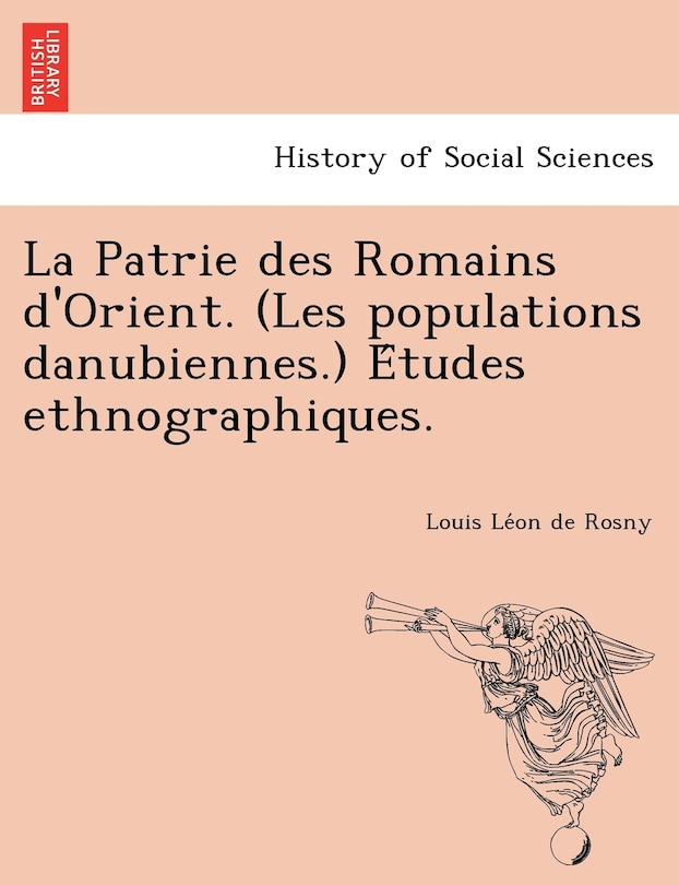 Couverture_La Patrie Des Romains D'Orient. (Les Populations Danubiennes.) E Tudes Ethnographiques.
