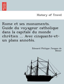 Front cover_Rome et ses monuments. Guide du voyageur catholique dans la capitale du monde chrétien ... Avec cinquante-et-un plans annotés.