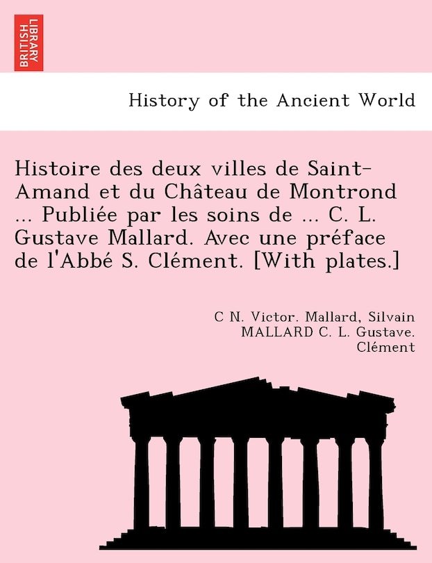 Front cover_Histoire des deux villes de Saint-Amand et du Château de Montrond ... Publiée par les soins de ... C. L. Gustave Mallard. Avec une préface de l'Abbé S. Clément. [With plates.]