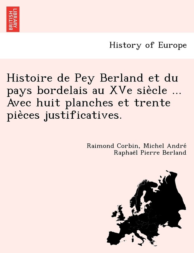 Front cover_Histoire de Pey Berland et du pays bordelais au XVe siècle ... Avec huit planches et trente pièces justificatives.