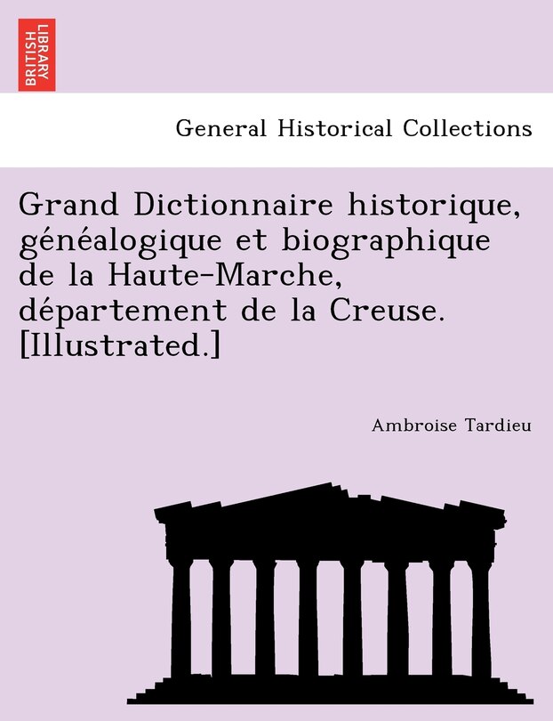Front cover_Grand Dictionnaire Historique, GE Ne Alogique Et Biographique de La Haute-Marche, de Partement de La Creuse. [Illustrated.]