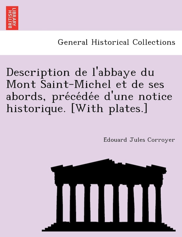 Front cover_Description de L'Abbaye Du Mont Saint-Michel Et de Ses Abords, Pre Ce de E D'Une Notice Historique. [With Plates.]