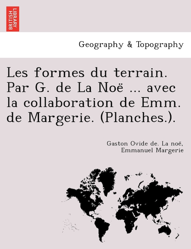 Couverture_Les Formes Du Terrain. Par G. de La Noe ... Avec La Collaboration de Emm. de Margerie. (Planches.).