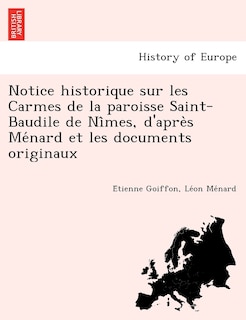 Front cover_Notice Historique Sur Les Carmes de La Paroisse Saint-Baudile de Ni Mes, D'Apre S Me Nard Et Les Documents Originaux