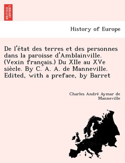 Front cover_de L'e Tat Des Terres Et Des Personnes Dans La Paroisse D'Amblainville. (Vexin Franc Ais.) Du Xiie Au Xve Sie Cle. by C. A. A. de Manneville. Edited, with a Preface, by Barret