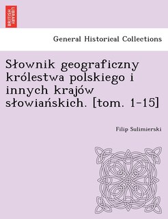 Front cover_Slownik geograficzny królestwa polskiego i innych krajów slowiańskich. [tom. 1-15]