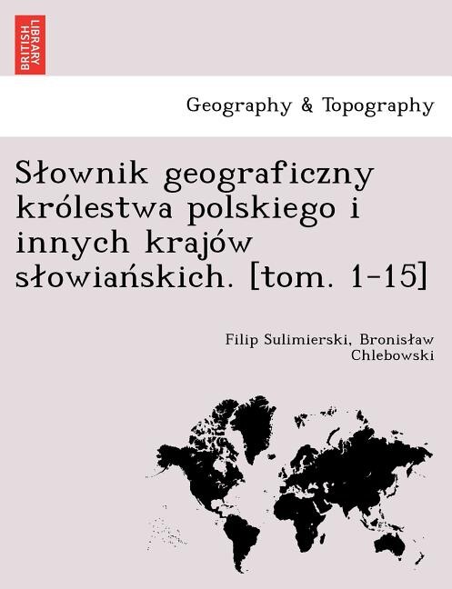 Front cover_Slownik geograficzny królestwa polskiego i innych krajów slowiańskich. [tom. 1-15]
