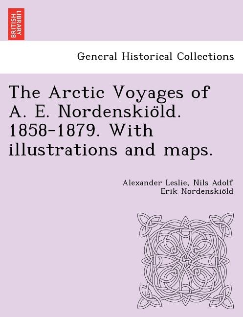 The Arctic Voyages of A. E. Nordenskiöld. 1858-1879. With illustrations and maps.