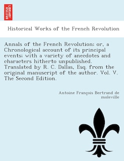 Front cover_Annals Of The French Revolution; Or, A Chronological Account Of Its Principal Events; With A Variety Of Anecdotes And Characters Hitherto Unpublished. Translated By R. C. Dallas, Esq. From The Original Manuscript Of The Author. Vol. V. The Second Edition.