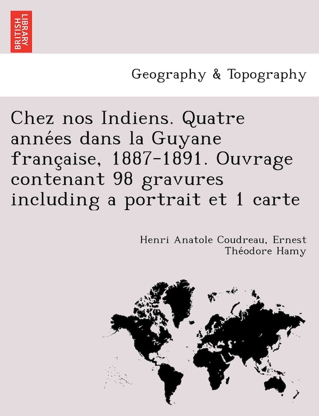 Front cover_Chez nos Indiens. Quatre années dans la Guyane française, 1887-1891. Ouvrage contenant 98 gravures including a portrait et 1 carte