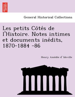 Front cover_Les Petits Co Te S de L'Histoire. Notes Intimes Et Documents Ine Dits, 1870-1884 -86