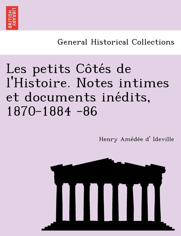 Front cover_Les Petits Co Te S de L'Histoire. Notes Intimes Et Documents Ine Dits, 1870-1884 -86