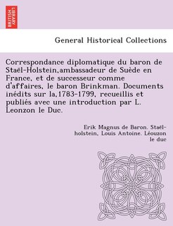 Front cover_Correspondance Diplomatique Du Baron de Stae L-Holstein, Ambassadeur de Sue de En France, Et de Successeur Comme D'Affaires, Le Baron Brinkman. Documents Ine Dits Sur La,1783-1799, Recueillis Et Publie S Avec Une Introduction Par L. Leonzon Le Duc.