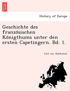 Couverture_Geschichte des französischen Königthums unter den ersten Capetingern. Bd. 1.