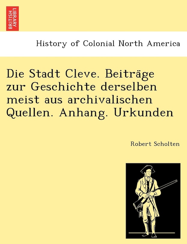 Die Stadt Cleve. Beiträge zur Geschichte derselben meist aus archivalischen Quellen. Anhang. Urkunden