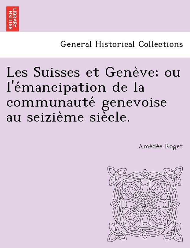 Front cover_Les Suisses Et Gene Ve; Ou L'e Mancipation de La Communaute Genevoise Au Seizie Me Sie Cle.
