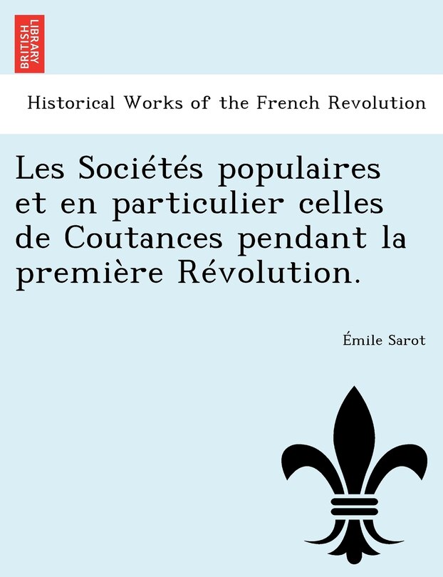 Couverture_Les Societes Populaires Et En Particulier Celles de Coutances Pendant La Premiere Revolution.