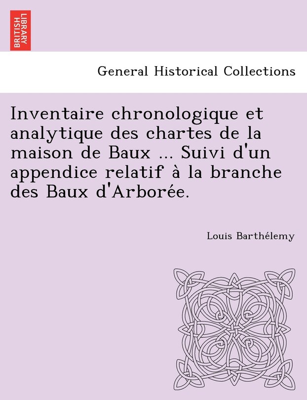 Couverture_Inventaire chronologique et analytique des chartes de la maison de Baux ... Suivi d'un appendice relatif à la branche des Baux d'Arborée.