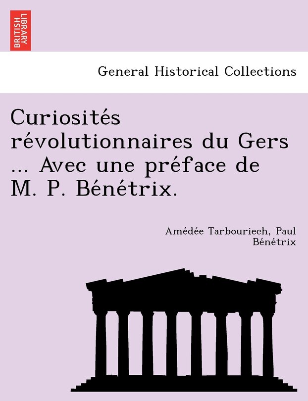 Couverture_Curiosite S Re Volutionnaires Du Gers ... Avec Une Pre Face de M. P. Be Ne Trix.