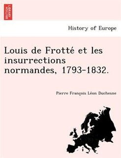 Front cover_Louis de Frotte Et Les Insurrections Normandes, 1793-1832.