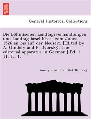 Front cover_Die Böhmischen Landtagsverhandlungen und Landtagsbeschlüsse, vom Jahre 1526 an bis auf der Neuzeit. [Edited by A. Gindely and F. Dvorský. The editorial apparatus in German.] Bd. 1-11. Tl. 1. [1526-1605.]