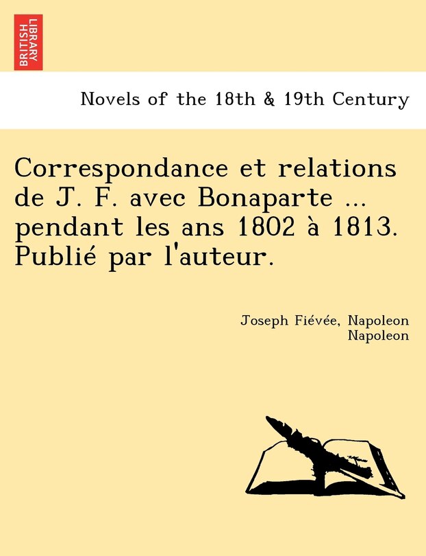 Front cover_Correspondance Et Relations de J. F. Avec Bonaparte ... Pendant Les ANS 1802 a 1813. Publie Par L'Auteur.