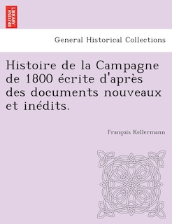 Front cover_Histoire de La Campagne de 1800 Ecrite D'Apres Des Documents Nouveaux Et Inedits.
