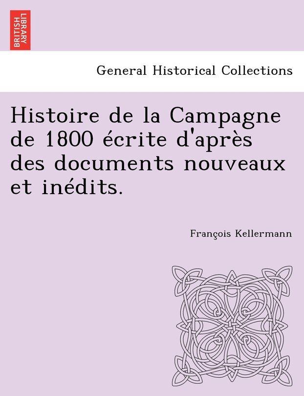 Front cover_Histoire de La Campagne de 1800 Ecrite D'Apres Des Documents Nouveaux Et Inedits.