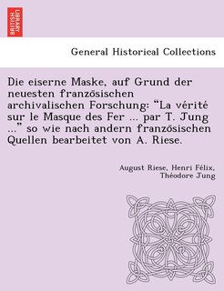 Front cover_Die Eiserne Maske, Auf Grund Der Neuesten Franzo Sischen Archivalischen Forschung