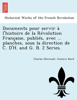Front cover_Documents Pour Servir A L'Histoire de La Revolution Francaise, Publies, Avec ... Planches, Sous La Direction de C. D'H. and G. B. 2 Series.