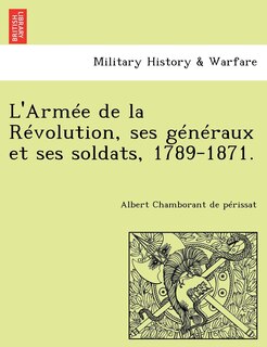 Front cover_L'Armee de La Revolution, Ses Generaux Et Ses Soldats, 1789-1871.