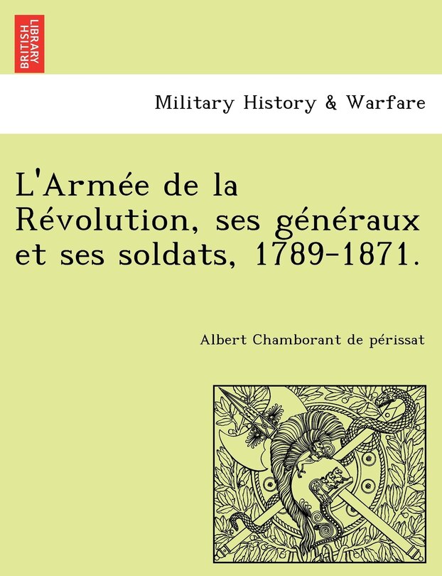Front cover_L'Armee de La Revolution, Ses Generaux Et Ses Soldats, 1789-1871.