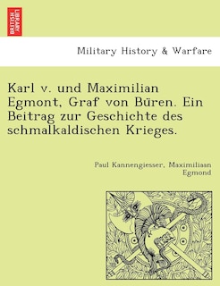 Front cover_Karl v. und Maximilian Egmont, Graf von Büren. Ein Beitrag zur Geschichte des schmalkaldischen Krieges.