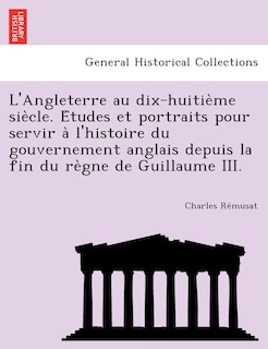 Front cover_L'Angleterre Au Dix-Huitie Me Sie Cle. E Tudes Et Portraits Pour Servir A L'Histoire Du Gouvernement Anglais Depuis La Fin Du Re Gne de Guillaume III.
